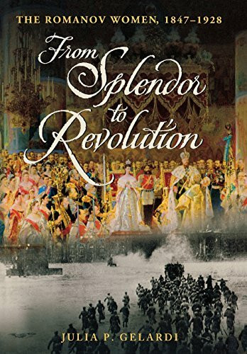 From Splendor to Revolution: The Romanov Women, 1847-1928