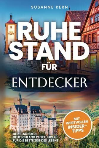 Ruhestand für Entdecker: Der besondere Deutschland Reiseführer für die beste Zeit des Lebens zur Rente