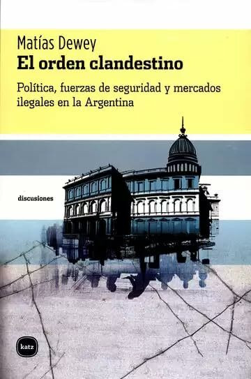 El orden clandestino: Política, fuerzas de seguridad y mercados ilegales en la Argentina (discusiones, Band 2045)