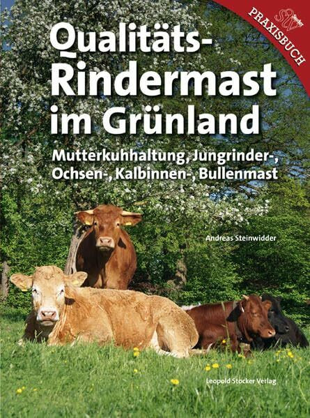 Qualitäts-Rindermast im Grünland: Mutterkuhhaltung und Jungrinder Ochsen-, Kalbinnen- und Bullenmast