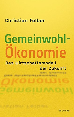 Die Gemeinwohl-Ökonomie: Das Wirtschaftsmodell der Zukunft