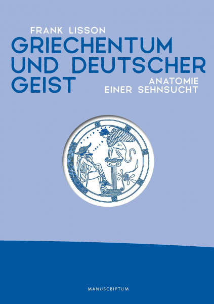 Griechentum und deutscher Geist: Anatomie einer Sehnsucht