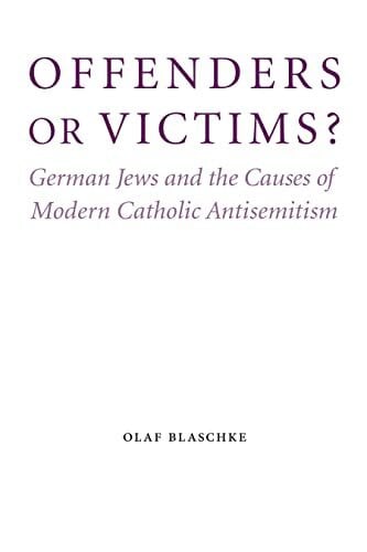 Offenders or Victims?: German Jews and the Causes of Modern Catholic Antisemitism (Studies in Antisemitism)