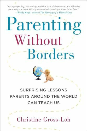 Parenting Without Borders: Surprising Lessons Parents Around the World Can Teach Us