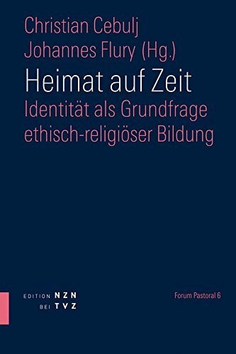 Heimat auf Zeit: Identität als Grundfrage ethisch-religiöser Bildung (Forum Pastoral, Band 6) Heimat auf Zeit: Identität als Grundfrage ethisch-religiöser Bildung (Forum Pastoral, Band 6)