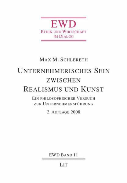 Unternehmerisches Sein zwischen Realismus und Kunst."Ein philosophischer Versuch zur Unternehmensführung." (Ethik und Wirtschaft im Dialog)