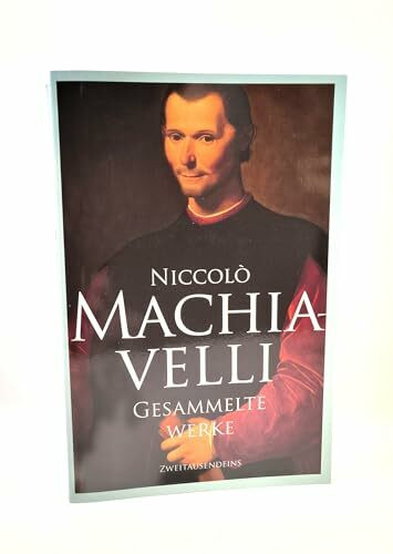 Gesammelte Werke: Vom Staate, Vom Fürsten, Geschichte von Florenz, Die Kunst des Krieges, Kleine Schriften, Komödien, Dialog über die Sprache, Die Belfagor-Novelle