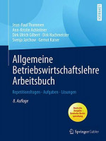 Allgemeine Betriebswirtschaftslehre Arbeitsbuch: Repetitionsfragen - Aufgaben - Lösungen Allgemeine Betriebswirtschaftslehre Arbeitsbuch: Repetitionsfragen - Aufgaben - Lösungen