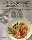 Die Kochkunst Graubündens: Traditionelle Rezepte - neu kreiert (Essen und Trinken)
