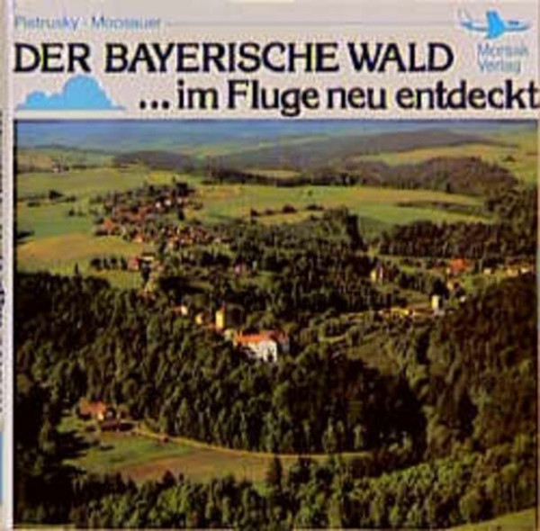 Der Bayerische Wald im Fluge neu entdeckt: Eine Landeskunde