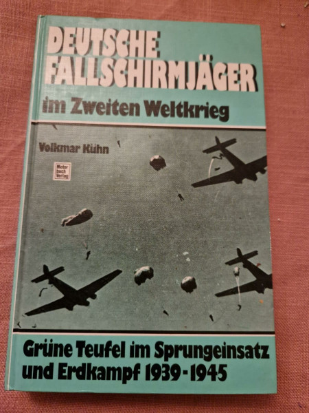 Deutsche Fallschirmjäger im Zweiten Weltkrieg: Grüne Teufel im Sprungeinsatz und Erdkampf 1939-1945