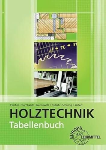 Tabellenbuch Holztechnik: Tabellen - Formeln - Regeln - Bestimmungen