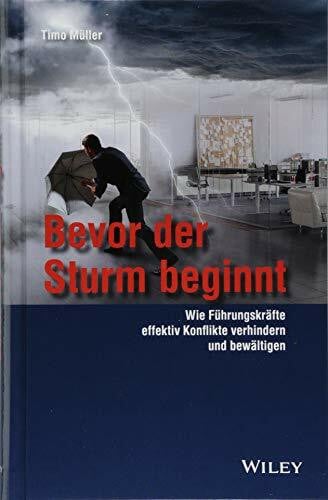Wiley-Vch Bevor Der Sturm Beginnt, Wie Führungskräfte Effektiv Konflikte Verhindern Und Bewältigen