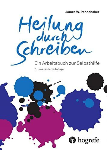 Heilung durch Schreiben: Ein Arbeitsbuch zur Selbsthilfe