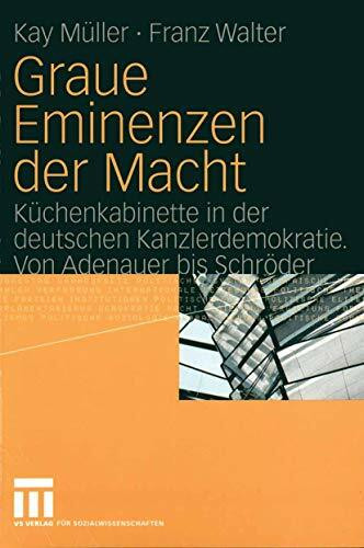 Graue Eminenzen der Macht: Küchenkabinette in der deutschen Kanzlerdemokratie. Von Adenauer bis Schröder