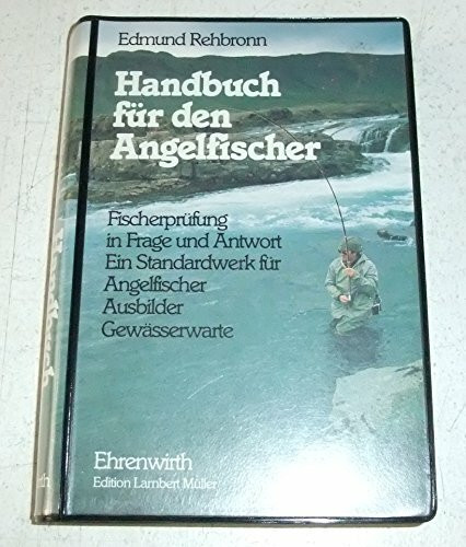 Handbuch für den Angelfischer: Fischerprüfung in Frage und Antwort. Ein Standardwerk für Angelfischer, Ausbilder, Gewässerwarte. 697 Prüfungsfragen aus allen Bundesländern