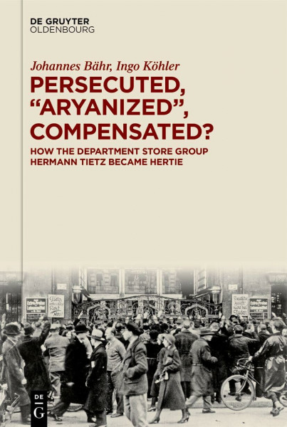 Persecuted, “Aryanized,” Compensated?: How the Department Store Group Hermann Tietz Became Hertie