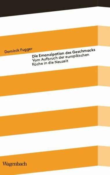 Die Emanzipation des Geschmacks - Vom Aufbruch der europäischen Küche in die Neuzeit (Kleine Kulturwissenschaftliche Bibliothek)