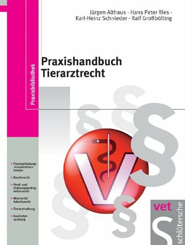 Praxishandbuch Tierarztrecht: Praxisgründung/-kooperationsformen, Berufsrecht, Straf- und Ordnungswidrigkeitsrecht, Mietrecht/Arbeitsrecht, Tierarzthaftung, Kaufuntersuchung (Praxisbibliothek)