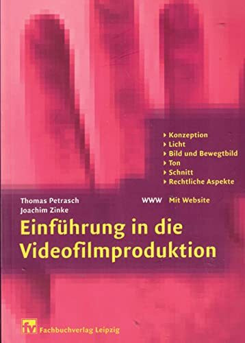 Einführung in die Videofilmproduktion: Konzeption, Licht, Bild und Bewegtbild, Ton, Schnitt, Rechtliche Aspekte