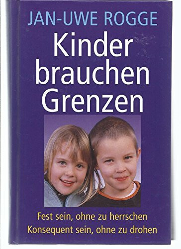 Kinder brauchen Grenzen : fest sein, ohne zu herrschen , konsequent sein, ohne zu drohen.