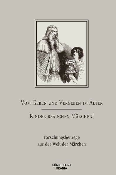 Vom Geben und Vergeben im Alter - Kinder brauchen Märchen!: Forschungsbeiträge aus der Welt der Märchen