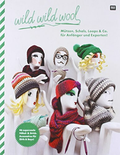 wild wild wool Mützen, Schals, Loops & Co. für Anfänger und Experten!: 46 supercoole Häkel- und Strick-Accessoires für Girls & Boys!