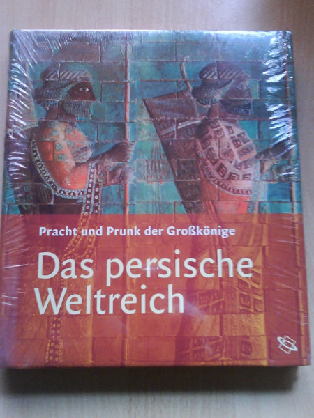 Pracht und Prunk der Grosskönige. Das persische Weltreich