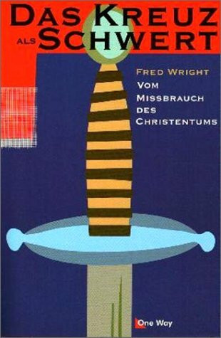 Das Kreuz als Schwert: Vom Mißbrauch des Christentums