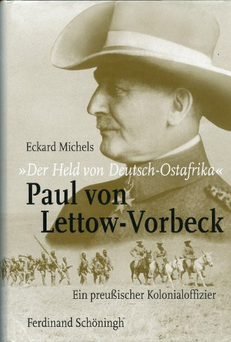 "Der Held von Deutsch-Ostafrika": Paul von Lettow-Vorbeck: Ein preußischer Kolonialoffizier