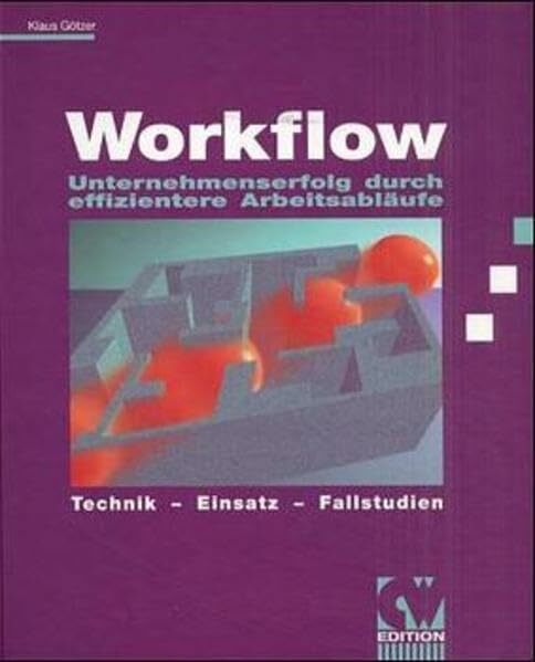 Workflow: Unternehmenserfolg durch effizientere Arbeitsabläufe. Technik - Einsatz - Fallstudien (CW Edition) Workflow: Unternehmenserfolg durch effizientere Arbeitsabläufe. Technik - Einsatz - Fallstudien (CW Edition)
