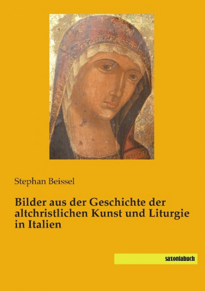 Bilder aus der Geschichte der altchristlichen Kunst und Liturgie in Italien