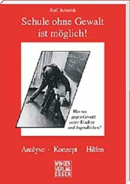 Schule ohne Gewalt ist möglich! Was tun gegen Gewalt unter Kindern und Jugendlichen?: Analyse - Konzept - Hilfen