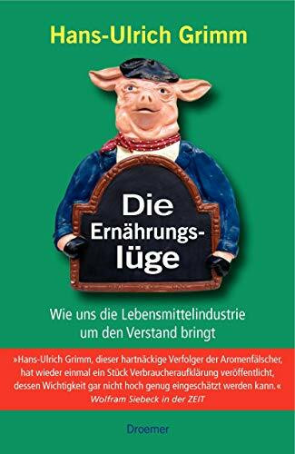 Die Ernährungslüge: Wie uns die Lebensmittelindustrie um den Verstand bringt