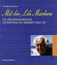Mit dir, Lili Marleen. Die Lebenserinnerungen des Komponisten Norbert Schultze