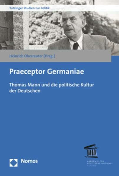 Praeceptor Germaniae: Thomas Mann und die politische Kultur der Deutschen (Tutzinger Studien zur Politik) Praeceptor Germaniae: Thomas Mann und die politische Kultur der Deutschen (Tutzinger Studien zur Politik)