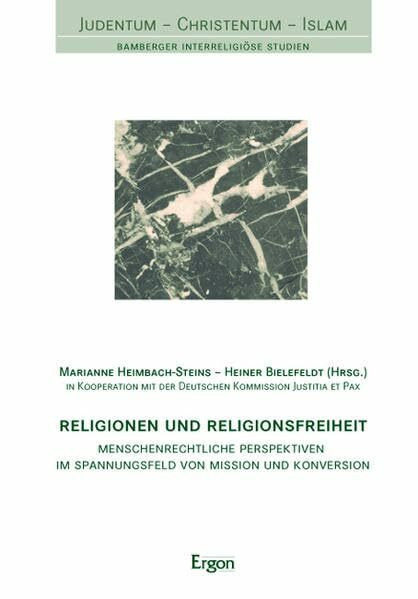 Religionen und Religionsfreiheit: Menschenrechtliche Perspektiven im Spannungsfeld von Mission und Konversion (Judentum - Christentum - Islam)