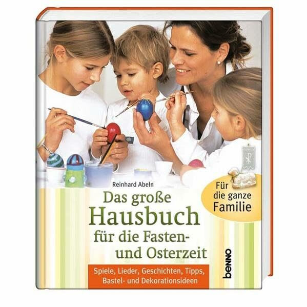 Das große Hausbuch für die Fasten- und Osterzeit: Spiele, Lieder, Geschichten, Tipps, Bastel- und Dekorationsideen