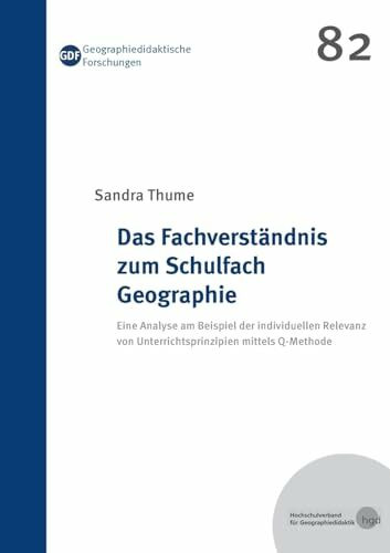 Das Fachverständnis zum Schulfach Geographie: Eine Analyse am Beispiel der individuellen Relevanz von Unterrichtsprinzipien mittels Q-Methode (Geographiedidaktische Forschungen)