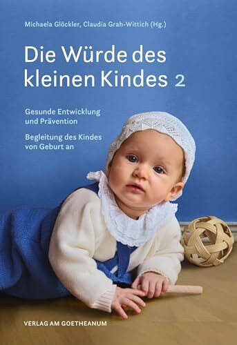 Die Würde des kleinen Kindes: Gesunde Entwicklung und Prävention | Die Begleitung des Kindes von Geburt an | Band 2
