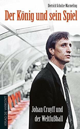 Der König und sein Spiel: Johan Cruyff und der Weltfußball