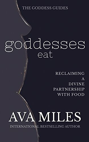 Goddesses Eat: Reclaiming a Divine Partnership with Food (The Goddess Guides to Being A Woman)