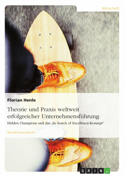 Theorie und Praxis weltweit erfolgreicher Unternehmensführung: Hidden Champions und das "In Search of Excellence-Konzept"