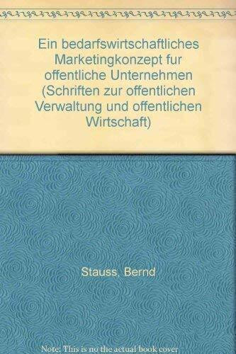 Ein bedarfswirtschaftliches Marketingkonzept für Öffentliche Unternehmen (Schriften zur öffentlichen Verwaltung und öffentlichen Wirtschaft)
