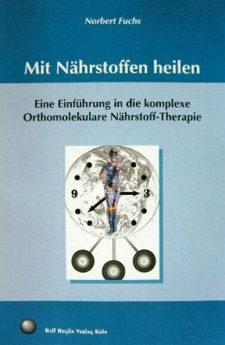 Mit Nährstoffen heilen : eine Einführung in die komplexe orthomolekulare Nährstoff-Therapie.