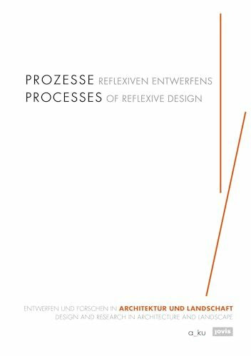 Prozesse reflexiven Entwerfens: Entwerfen und Forschen in Architektur und Landschaft