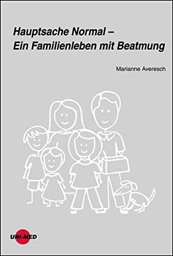 Hauptsache Normal – Ein Familienleben mit Beatmung (UNI-MED Science)