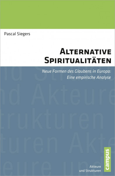 Alternative Spiritualitäten: Neue Formen des Glaubens in Europa: Eine empirische Analyse (Akteure und Strukturen. Studien zur vergleichenden empirischen Sozialforschung, 1)