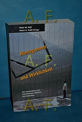 Management und Wirklichkeit - Das Konstruieren von Unternehmen, Märkten und Zukünften