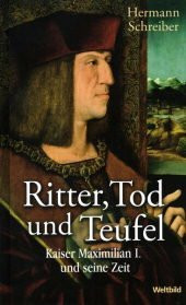 Ritter, Tod und Teufel - Kaiser Maximilian I. und seine Zeit